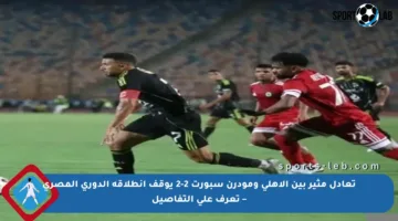 تعادل مثير بين الأهلي ومودرن سبورت 2-2 يوقف انطلاقة الدوري المصري – تعرف على التفاصيل